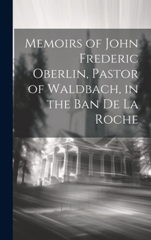 Hardcover Memoirs of John Frederic Oberlin, Pastor of Waldbach, in the Ban De La Roche Book