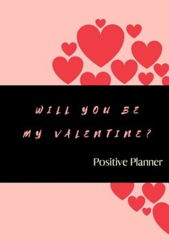Will You Be My Valentine? Positive Planner: Positive planner for woman and girls. Self-help journal, used to discover and track your new growth. Focus ... beautiful gift for a friend or family.
