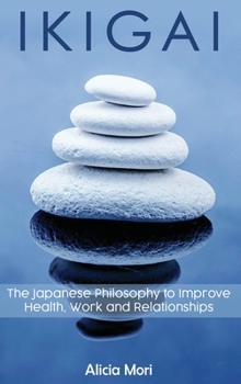 Ikigai: The Japanese Philosophy to Improve Health, Work and Relationship