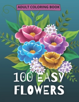 Paperback 100 Easy Flowers Adult Coloring Book: Beautiful Flowers Coloring Pages with Large Print for Adult Relaxation Perfect Coloring Book for Seniors Book