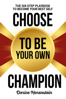 Choose to Be Your Own Champion: The Six-Step Playbook to Becoming Your Best Self