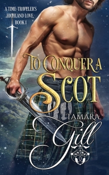 To Conquer a Scot - Book #1 of the Time-Traveler's Highland Love