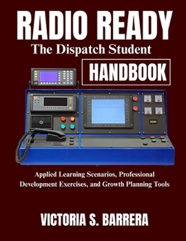 Paperback Radio Ready: The Dispatch Student Handbook: Applied Learning Scenarios, Professional Development Exercises, and Growth Planning Tools Book