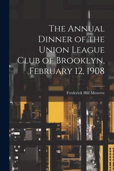 Paperback The Annual Dinner of the Union League Club of Brooklyn, February 12, 1908 Book