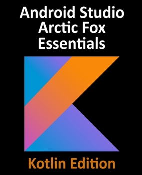 Paperback Android Studio Arctic Fox Essentials - Kotlin Edition: Developing Android Apps Using Android Studio 2020.31 and Kotlin Book