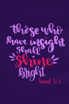 Paperback Those Who Have Insight Shall Shine Bright - Daniel 12: 3: Blank Lined Notebook: Bible Scripture Christian Journals Gift 6x9 - 110 Blank Pages - Plain Book