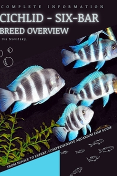 Cichlid - Six-bar: From Novice to Expert. Comprehensive Aquarium Fish Guide