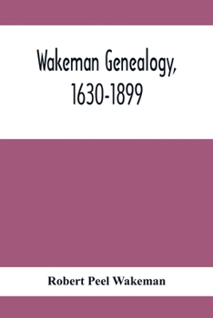 Paperback Wakeman Genealogy, 1630-1899: Being A History Of The Descendants Of Samuel Wakeman, Of Hartford, Conn., And Of John Wakeman, Treasurer Of New Haven Book