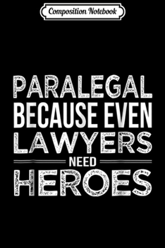 Paperback Composition Notebook: Paralegal Because even Lawyers need Heroes Funny Gift Journal/Notebook Blank Lined Ruled 6x9 100 Pages Book