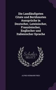 Die Landlaufigsten Citate Und Beruhmsten Ausspruche in Deutscher, Lateinischer, Franzosischer, Englischer Und Italienischer Sprache