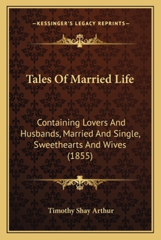 Paperback Tales Of Married Life: Containing Lovers And Husbands, Married And Single, Sweethearts And Wives (1855) Book