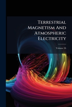 Paperback Terrestrial Magnetism And Atmospheric Electricity; Volume 26 Book