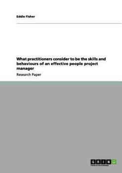 Paperback What practitioners consider to be the skills and behaviours of an effective people project manager Book