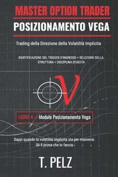 POSIZIONAMENTO VEGA (Serie MASTER OPTION TRADER): Operare sulla direzione della volatilità implicita ((IT) OPZIONI MASTER TRADER) (Italian Edition)