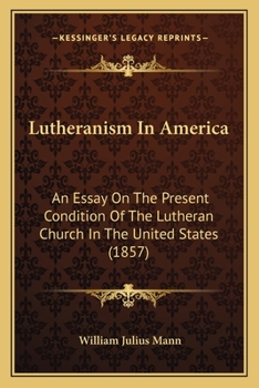 Lutheranism in America: An Essay On the Present Condition of the Lutheran Church in the United States