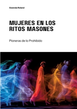 Mujeres en los Ritos Masones: Pioneras de lo Prohibido (Spanish Edition)