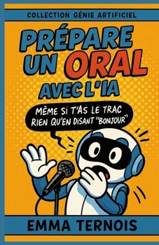 Prépare un oral avec l’IA Même si t’as le trac rien qu’en disant “bonjour”: Idéal pour le brevet, le bac, les exposés, les oraux d’école ou de concours. (COLLECTION GÉNIE ARTIFICIEL) (French Edition)