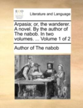 Paperback Arpasia; Or, the Wanderer. a Novel. by the Author of the Nabob. in Two Volumes. ... Volume 1 of 2 Book