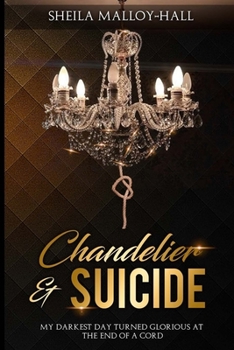 Chandelier and Suicide : My Darkest Day Turned Glorious at the End of a Cord