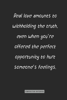 Composition Notebook: Real Love Amounts to Withholding the Truth, : Notebook for You or As a Gift for Your Kids Boy or Girl to Use It in School or for You to Use at Home or at Your Office