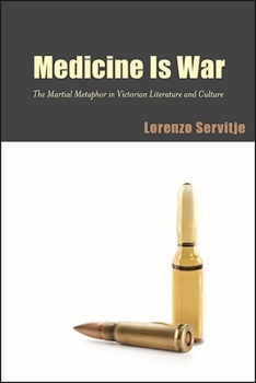 Hardcover Medicine Is War: The Martial Metaphor in Victorian Literature and Culture Book