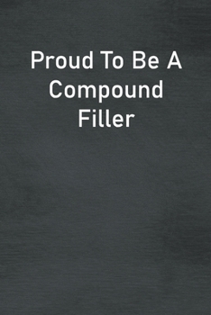 Proud To Be A Compound Filler: Lined Notebook For Men, Women And Co Workers
