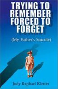 Paperback Trying to Remember, Forced to Forget: (My Father's Suicide) Book