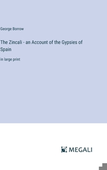 Hardcover The Zincali - an Account of the Gypsies of Spain: in large print Book