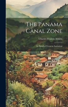 Hardcover The Panama Canal Zone: An Epochal Event in Sanitation Book