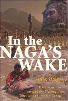 Paperback In the Naga's Wake: The First Man to Navigate the Mekong, from Tibet to the South China Sea Book