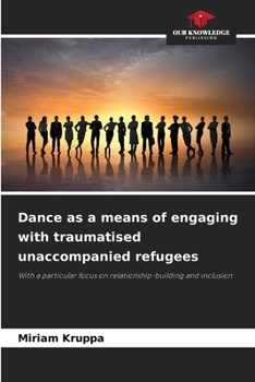 Paperback Dance as a means of engaging with traumatised unaccompanied refugees Book