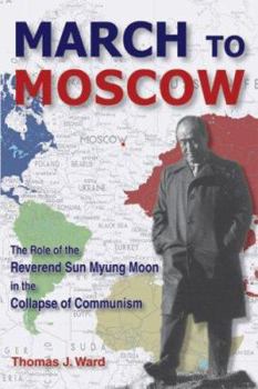 Paperback March to Moscow: The Role of the Reverend Sun Myung Moon in the Collapse of Communism Book