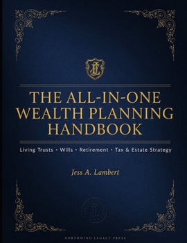 The All-in-One Wealth Planning Handbook, Living Trusts, Wills, Retirement, Tax & Estate Strategy: How to Create Your Own Living Trust, Avoid Probate,