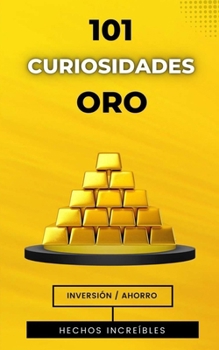 Paperback 101 Curiosidades Oro: Libro de Inversión y Hechos Reales [Spanish] Book
