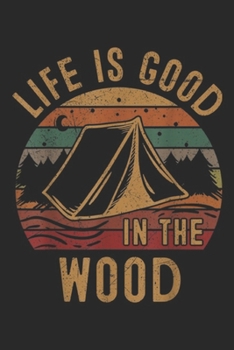 Paperback Life is Good In the Wood: Camping Gifts Life is Good In the Wood Lovers Camper Journal/Notebook Blank Lined Ruled 6x9 100 Pages Book