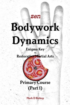 Paperback Zen Bodywork Dynamics, Enigma Key to Restorative Martial Arts: Primary Course (Part 1) Book