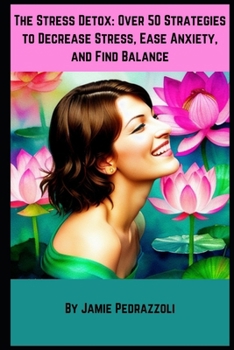 Paperback The Stress Detox: Over 50 Strategies to Decrease Stress, Ease Anxiety, and Find Balance. Book