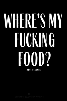 Paperback Where's My Fucking Food?: Funny Meal Planner Notebook Book Tracker Plan Meals Daily Weekly Monthly 52 Week Food Diary Log Journal Calendar Macro Book