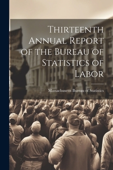 Paperback Thirteenth Annual Report of the Bureau of Statistics of Labor Book