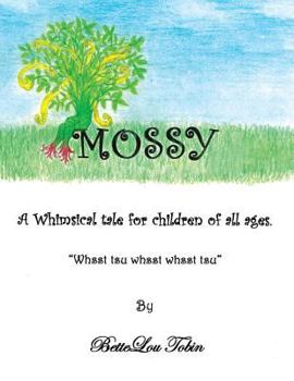 Paperback Mossy: A Whimsical Tale for Children of All Ages "Whsst Tsu Whsst Whsst Tsu" Book