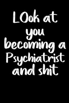 Paperback Look at you becoming a Psychiatrist and shit notebook gifts: Funny Psychiatrist Lined Notebook / Psychiatrist Journal Gift, 120 Pages, 6x9, Soft Cover Book