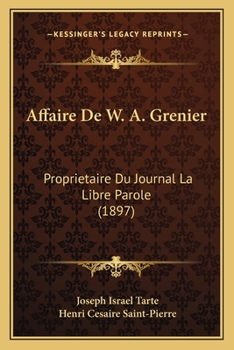 Affaire De W. A. Grenier: Proprietaire Du Journal La Libre Parole (1897)