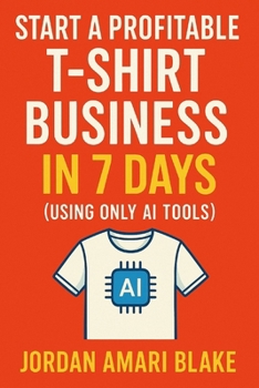 Paperback Start a Profitable T-Shirt Business in 7 Days (Using Only AI Tools) Book