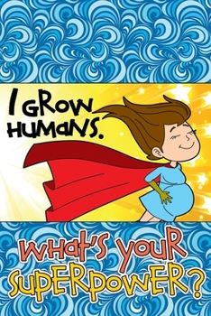Paperback I Grow Humans. What's Your Superpower?: Blank Pregnancy Journal Book