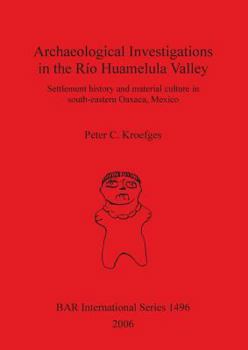 Archaeological Investigations in the Rio Huamelula Valley: Settlement History and Material Culture in South-Eastern Oaxaca, Mexico