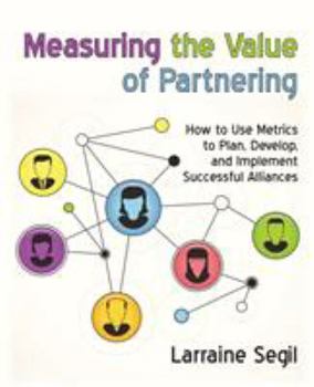 Paperback Measuring the Value of Partnering: How to Use Metrics to Plan, Develop, and Implement Successful Alliances Book