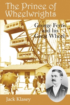 Paperback The Prince of Wheelwrights: George Ferris and his Great Wheel Book