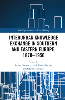 Paperback Interurban Knowledge Exchange in Southern and Eastern Europe, 1870-1950 Book
