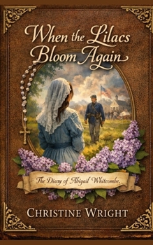 When The Lilacs Bloom Again: The Diary of Abigail Whitcombe (Diaries of American Wars)