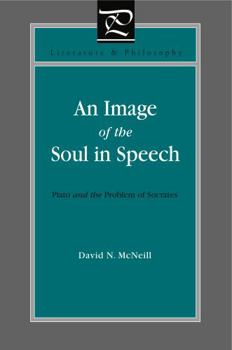 An Image of the Soul in Speech: Plato and the Problem of Socrates - Book  of the Literature and Philosophy